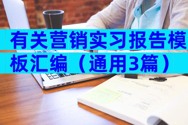 有关营销实习报告模板汇编（通用3篇）