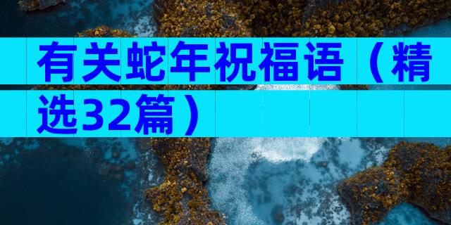 有关蛇年祝福语（精选32篇）