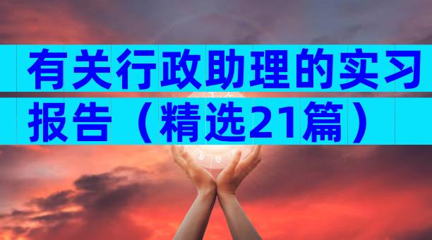 有关行政助理的实习报告（精选21篇）