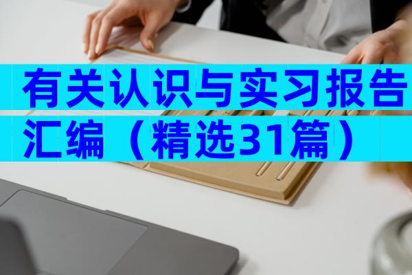 有关认识与实习报告汇编（精选31篇）