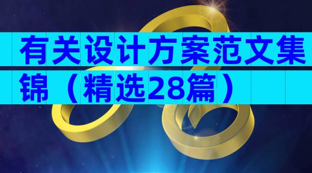 有关设计方案范文集锦（精选28篇）