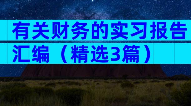 有关财务的实习报告汇编（精选3篇）
