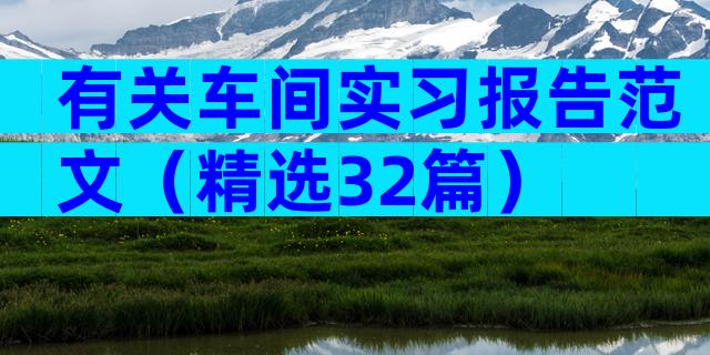 有关车间实习报告范文（精选32篇）