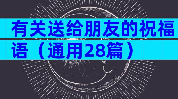 有关送给朋友的祝福语（通用28篇）