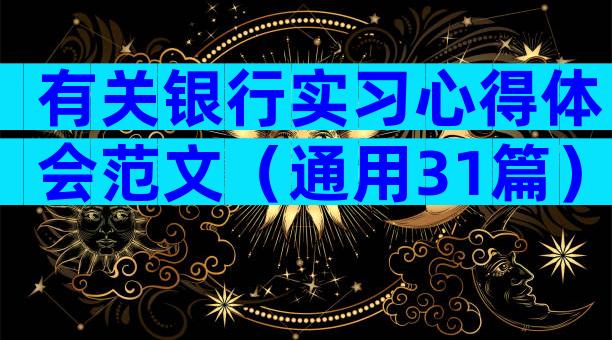 有关银行实习心得体会范文（通用31篇）
