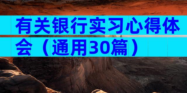 有关银行实习心得体会（通用30篇）