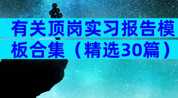有关顶岗实习报告模板合集（精选30篇）