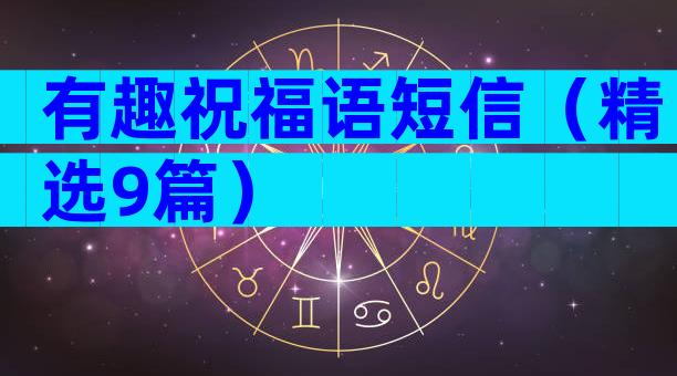 有趣祝福语短信（精选9篇）