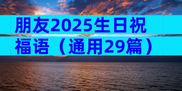 朋友2025生日祝福语（通用29篇）