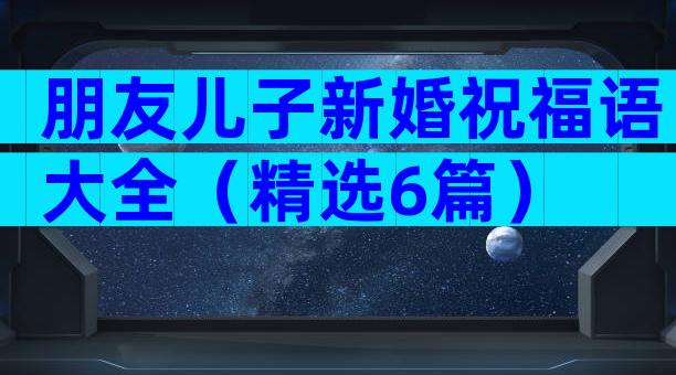 朋友儿子新婚祝福语大全（精选6篇）