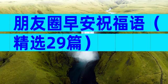 朋友圈早安祝福语（精选29篇）