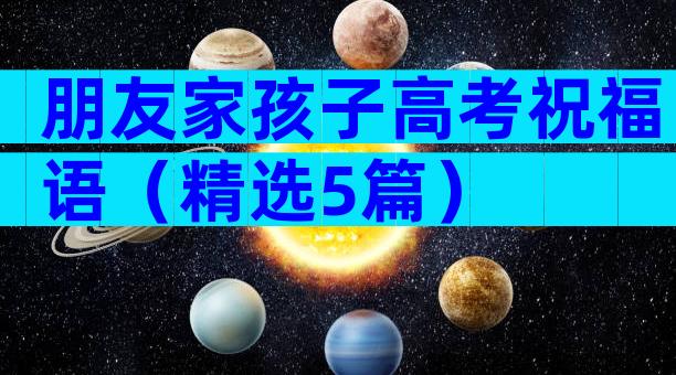 朋友家孩子高考祝福语（精选5篇）