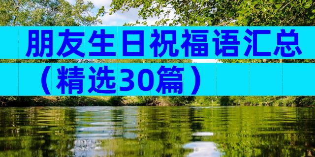朋友生日祝福语汇总（精选30篇）