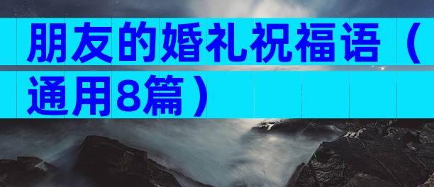 朋友的婚礼祝福语（通用8篇）