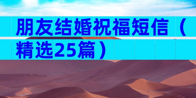 朋友结婚祝福短信（精选25篇）