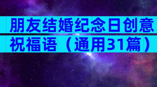 朋友结婚纪念日创意祝福语（通用31篇）