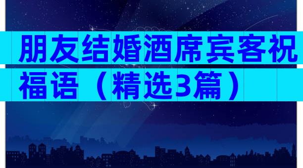 朋友结婚酒席宾客祝福语（精选3篇）