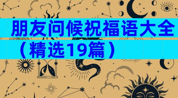 朋友问候祝福语大全（精选19篇）