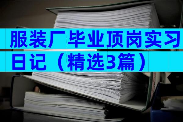 服装厂毕业顶岗实习日记（精选3篇）