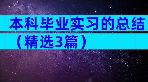 本科毕业实习的总结（精选3篇）