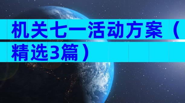机关七一活动方案（精选3篇）