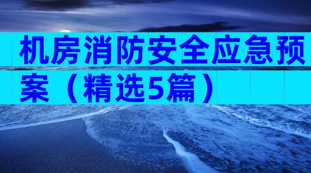 机房消防安全应急预案（精选5篇）