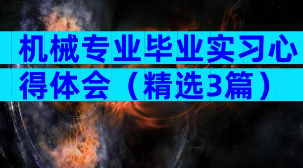 机械专业毕业实习心得体会（精选3篇）