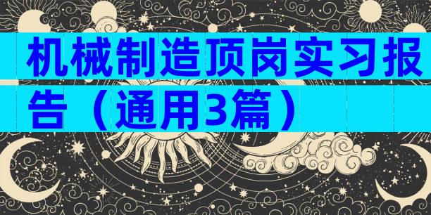 机械制造顶岗实习报告（通用3篇）