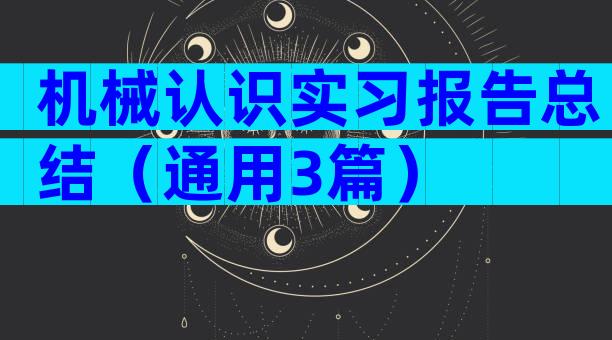 机械认识实习报告总结（通用3篇）