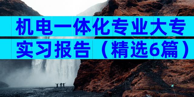 机电一体化专业大专实习报告（精选6篇）