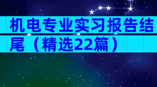 机电专业实习报告结尾（精选22篇）