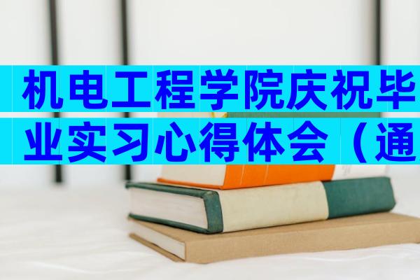 机电工程学院庆祝毕业实习心得体会（通用3篇）