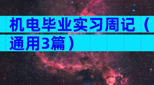 机电毕业实习周记（通用3篇）