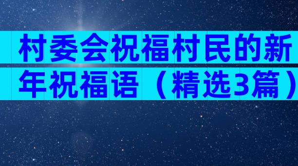 村委会祝福村民的新年祝福语（精选3篇）