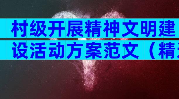 村级开展精神文明建设活动方案范文（精选28篇）