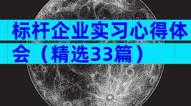 标杆企业实习心得体会（精选33篇）