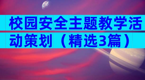 校园安全主题教学活动策划（精选3篇）