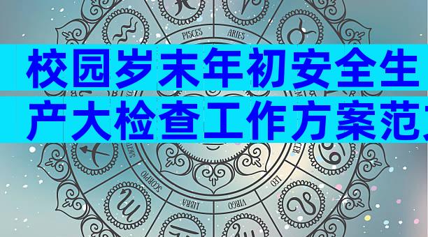 校园岁末年初安全生产大检查工作方案范文（通用28篇）