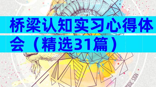 桥梁认知实习心得体会（精选31篇）