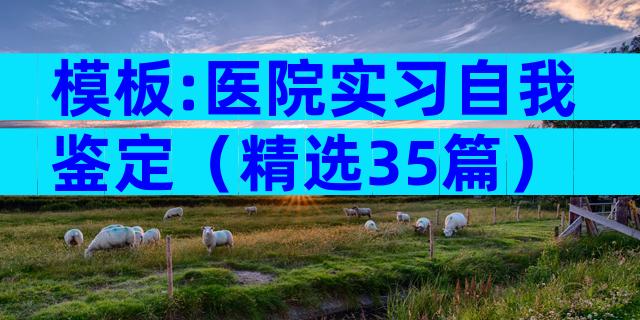 模板:医院实习自我鉴定（精选35篇）