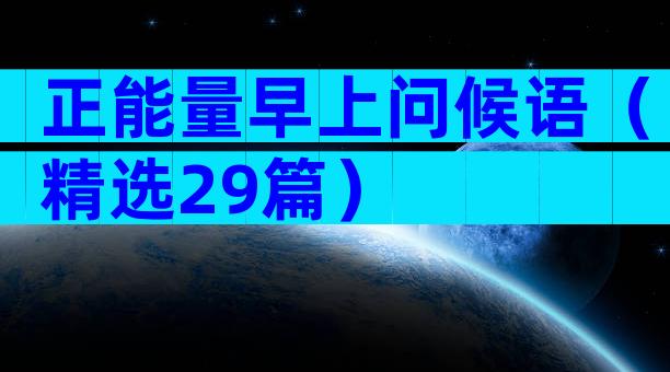 正能量早上问候语（精选29篇）