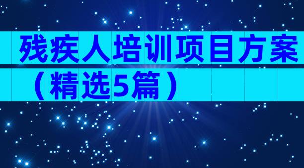 残疾人培训项目方案（精选5篇）
