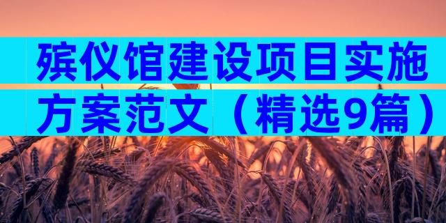 殡仪馆建设项目实施方案范文（精选9篇）