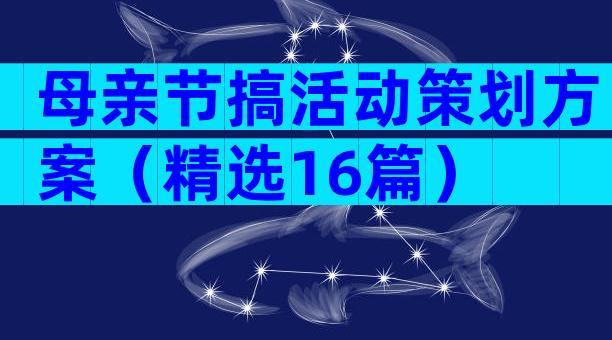 母亲节搞活动策划方案（精选16篇）