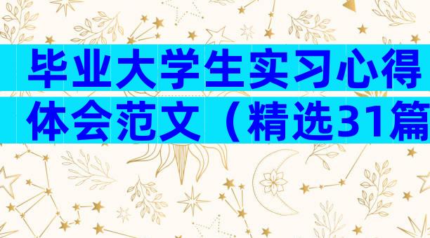 毕业大学生实习心得体会范文（精选31篇）