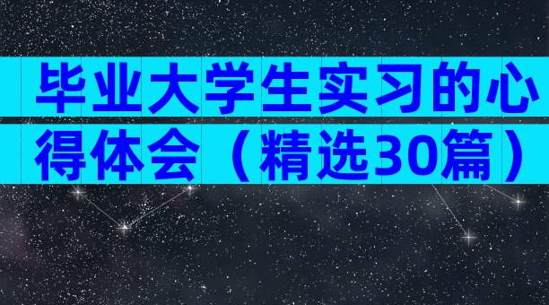 毕业大学生实习的心得体会（精选30篇）