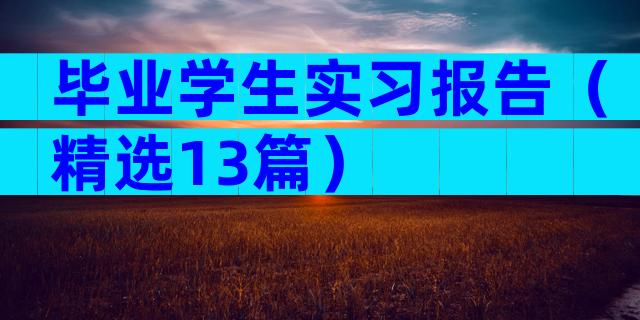 毕业学生实习报告（精选13篇）