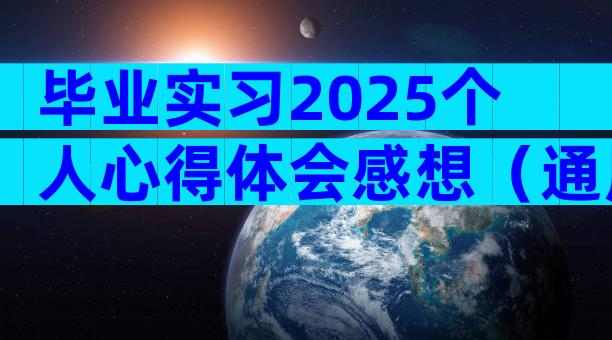 毕业实习2025个人心得体会感想（通用33篇）