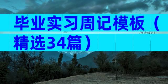 毕业实习周记模板（精选34篇）