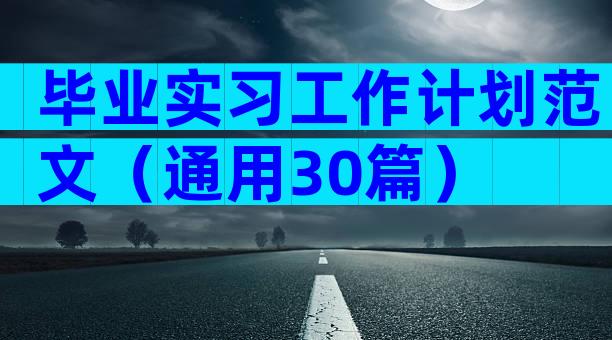 毕业实习工作计划范文（通用30篇）